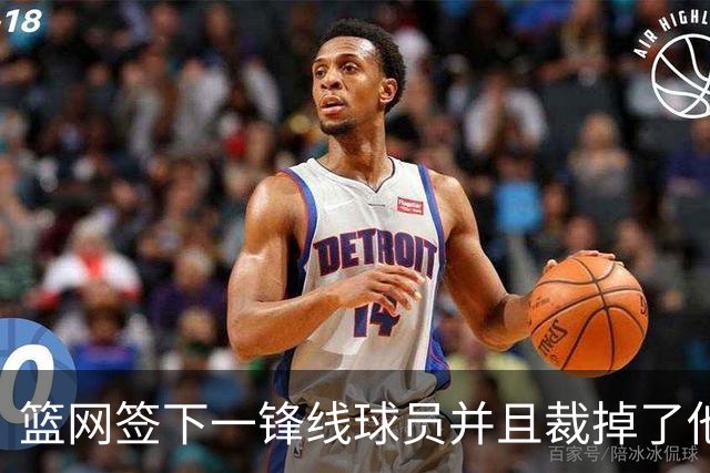 篮网签下一锋线球员并且裁掉了他，他的履历看起来非常一般？