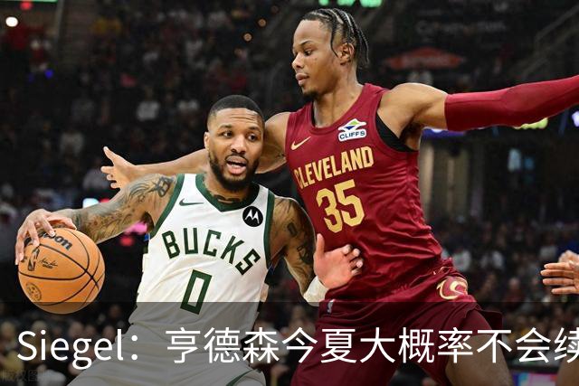 Siegel：亨德森今夏大概率不会续约 但开拓者已多次拒绝交易询价